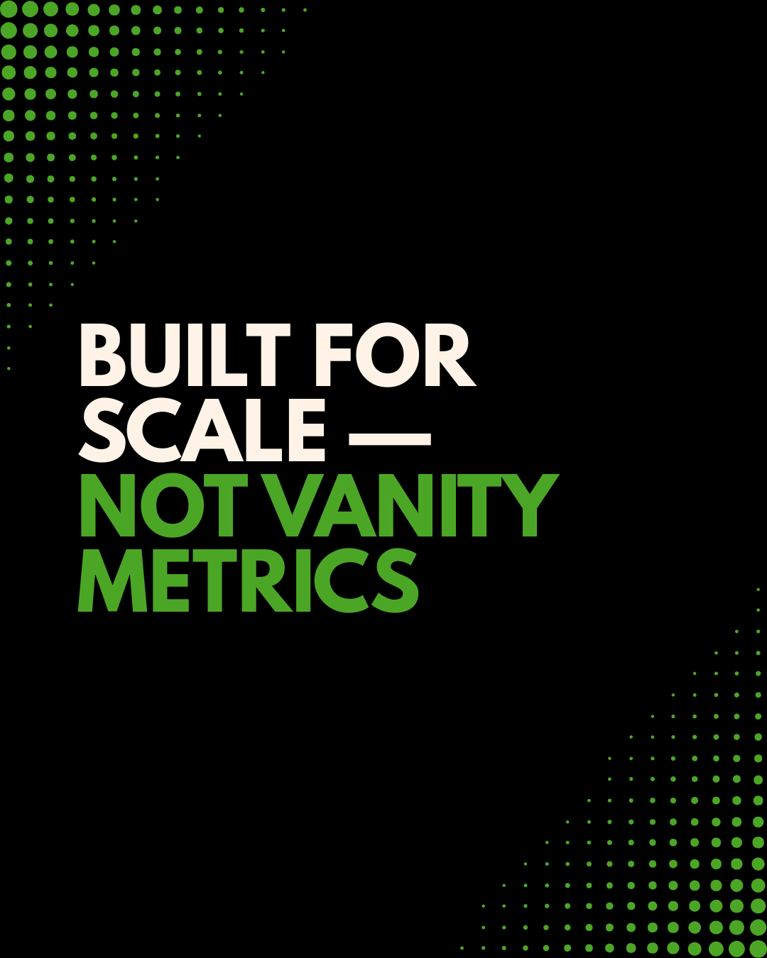 Built for Scale - Not Vanity Metrics